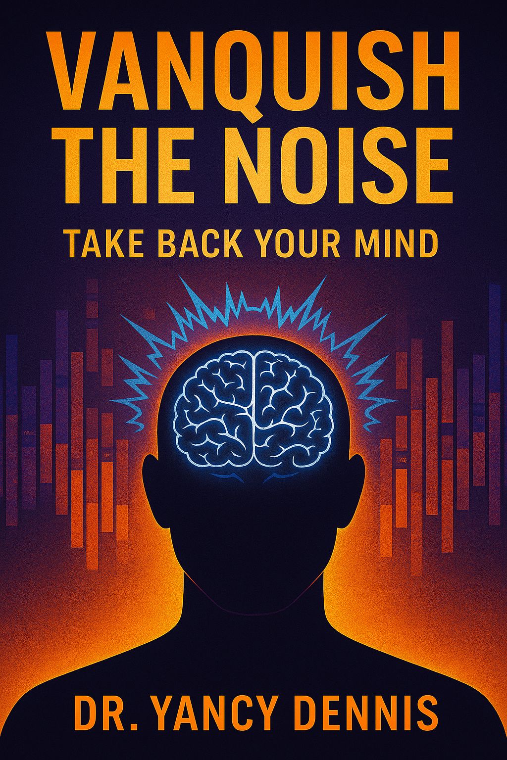 Vanquish the Noise by Dr. Yancy Dennis — published on Amazon